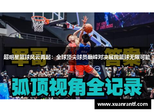 超明星篮球风云再起：全球顶尖球员巅峰对决展现篮球无限可能