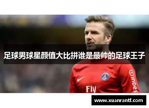 足球男球星颜值大比拼谁是最帅的足球王子