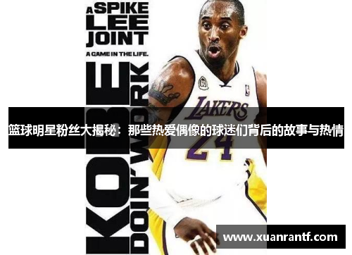 篮球明星粉丝大揭秘：那些热爱偶像的球迷们背后的故事与热情