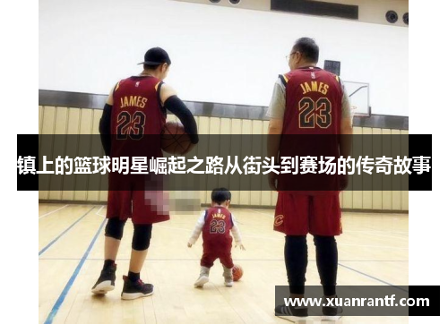 镇上的篮球明星崛起之路从街头到赛场的传奇故事
